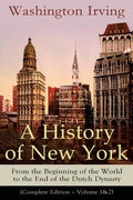 A History of New York: From the Beginning of the World to the End of the Dutch Dynasty (Complete Edition - Volume 1&2): From the Prolific American Wri - Paperback