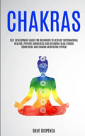 Chakras: Self Development Guide for Beginners to Develop Supernatural Healing, Psychic Awareness and Becoming Head Strong Using - Paperback