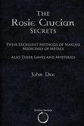 The Rosie Crucian Secrets: Their Excellent Methods of Making Medicines of Metals Also Their Lawes and Mysteries - Paperback