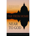 Far from Rome, Near to God: The Testimonies of Fifty Converted Roman Catholic Priests - Paperback