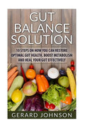Gut: Gut Balance Solution: 10 Steps on How You Can Restore Optimal Gut Health, Boost Metabolism and Heal Your Gut Effective - Paperback