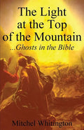 The Light at the Top of the Mountain: Ghosts in the Bible - Paperback