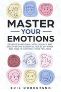 Master Your Emotions: Develop Emotional Intelligence and Discover the Essential Rules of When and How to Control Your Feelings - Paperback