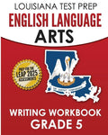 LOUISIANA TEST PREP English Language Arts Writing Workbook Grade 5: Preparation for the LEAP ELA Assessments - Paperback