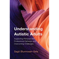 Understanding Autistic Adults: Supporting Personal and Professional Pathways and Overcoming Challenges - Paperback
