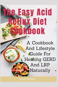 The Easy Acid Reflux Cookbook: A Cookbook And Lifestyle Guide For Healing GERD And LRP Naturally - Paperback
