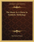 The Moon as a Horse in Symbolic Mythology - Paperback