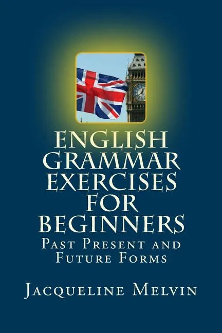 English Grammar Exercises For Beginners: Past Present and Future Forms - Paperback