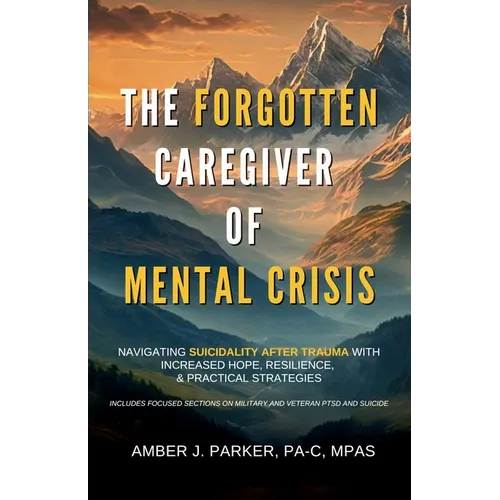 The Forgotten Caregiver of Mental Crisis: Navigating Suicidality After Trauma with Increased Hope, Resilience, & Practical Strategies - Paperback