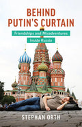 Behind Putin's Curtain: Friendships and Misadventures Inside Russia - Paperback