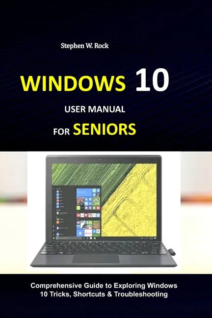 Windows 10 User Manual for Seniors: Comprehensive Guide to Exploring Windows 10 Tricks, Shortcuts & Troubleshooting - Paperback