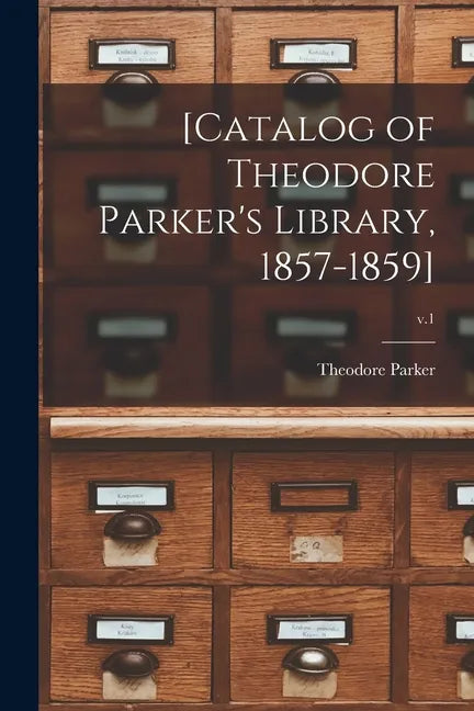 [Catalog of Theodore Parker's Library, 1857-1859]; v.1 - Paperback