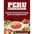 PERU cookbook: Peruvian Gastronomic Voyage: Savor the Andean Flavors. - Paperback