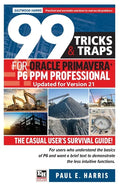 99 Tricks and Traps for Oracle Primavera P6 PPM Professional Updated for Version 21: The Casual User's Survival Guide - Paperback