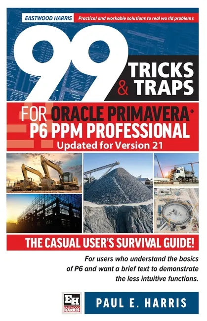 99 Tricks and Traps for Oracle Primavera P6 PPM Professional Updated for Version 21: The Casual User's Survival Guide - Paperback