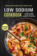 Low Sodium Cookbook: A Yummy Low-sodium Breakfast and Brunch Cookbook for Effortless Meals (Beginners Guide to Healthy Living on a Sodium-free Diet) - Paperback