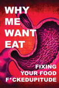 Why Me Want Eat: Fixing Your Food F*ckedupitude - Paperback