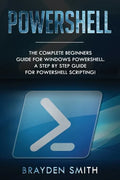 PowerShell: The Complete Beginners Guide for Windows PowerShell. A Step by Step Guide for PowerShell Scripting! - Paperback
