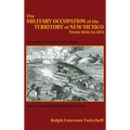 The Military Occupation of the Territory of New Mexico from 1846 to 1851: Facsimile of Original 1909 Edition - Hardcover
