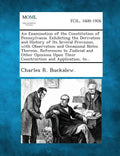 An Examination of the Constitution of Pennsylvania. Exhibiting the Derivation and History of Its Several Provision, with Observation and Occasional N - Paperback