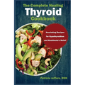 The Complete Healing Thyroid Cookbook: Nourishing Recipes for Hypothyroidism and Hashimoto's Relief - Paperback