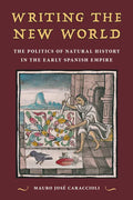 Writing the New World: The Politics of Natural History in the Early Spanish Empire - Paperback