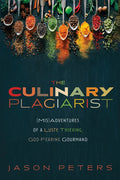 The Culinary Plagiarist: (Mis)Adventures of a Lusty, Thieving, God-Fearing Gourmand - Paperback