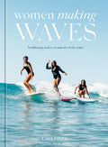 Women Making Waves: Trailblazing Surfers in and Out of the Water - Hardcover