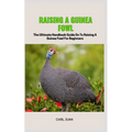 Guinea Fowl: The Ultimate Handbook Guide On To Raising A Guinea Fowl For Beginners - Paperback