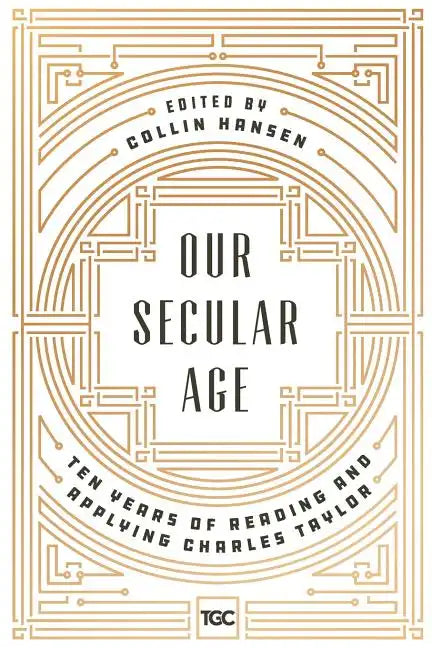 Our Secular Age: Ten Years of Reading and Applying Charles Taylor - Paperback