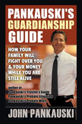 Pankauski's Guardianship Guide: How Your Family Will Fight over You & Your Money While You Are Still Alive - Paperback