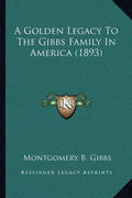 A Golden Legacy To The Gibbs Family In America (1893) - Paperback