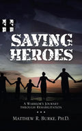 Saving Heroes: A Warrior's Journey Through Rehabilitation - Hardcover