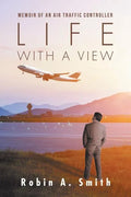 Life with a View: Memoir of an Air Traffic Controller - Paperback