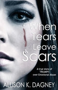 When Tears Leave Scars: A True Story of Triumph Over Emotional Abuse - Paperback