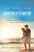 Six Thousand Sunrises: Making the Most of Every Day in Your Senior Years - Paperback