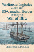 Warfare and Logistics Along the Us-Canadian Border During the War of 1812 - Hardcover