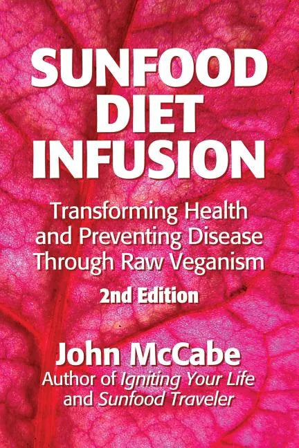 Sunfood Diet Infusion: 2nd Edition: Transforming Health and Preventing Disease through Raw Veganism - Paperback