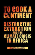 To Cook a Continent: Destructive Extraction and Climate Crisis in Africa - Paperback