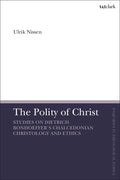 The Polity of Christ: Studies on Dietrich Bonhoeffer's Chalcedonian Christology and Ethics - Paperback