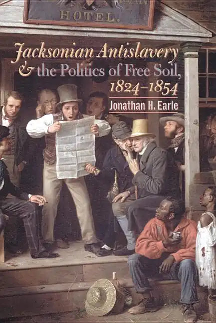 Jacksonian Antislavery and the Politics of Free Soil, 1824-1854 - Paperback