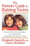 The Parent's Guide to Raising Twins: From Pre-Birth to First School Days-The Essential Book for All Those Expecting Two or More - Paperback