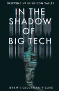 In the Shadow of Big Tech: Growing Up in Silicon Valley - Paperback