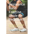 Resistance Band Exercise Guide for Beginners: Embracing a Sustainable Fitness Routine - Paperback