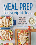 Meal Prep for Weight Loss: Weekly Plans and Recipes to Lose Weight the Healthy Way - Paperback