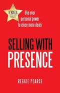 Selling with Presence: Use Your Personal Power to Close More Deals - Paperback