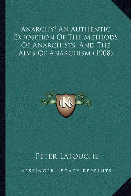 Anarchy! An Authentic Exposition Of The Methods Of Anarchists, And The Aims Of Anarchism (1908) - Paperback