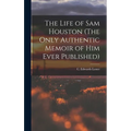 The Life of Sam Houston (The Only Authentic Memoir of him Ever Published) - Hardcover