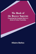 The Book of the Bayeux Tapestry; Presenting the Complete Work in a Series of Colour Facsimiles - Paperback