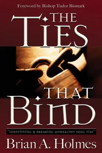 The Ties That Bind: Identifying and Breaking Unhealthy Soul Ties - Paperback